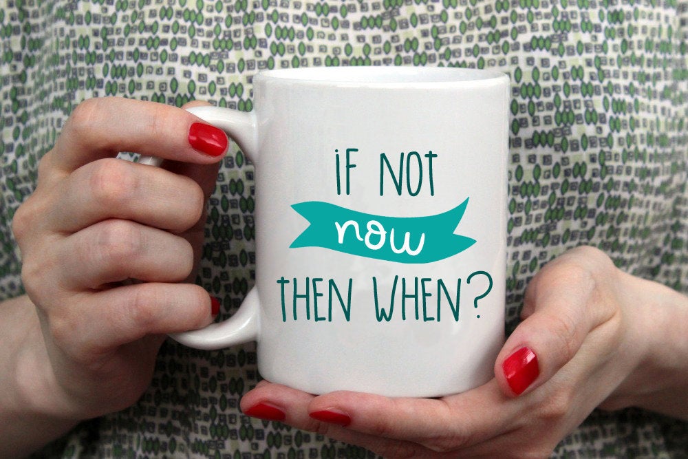 If Not Now Then When Mug