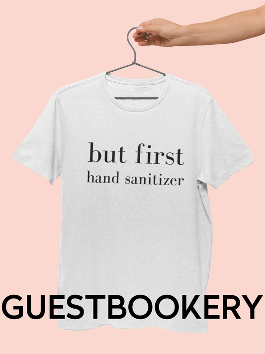 But First Hand Sanitizer T-Shirt