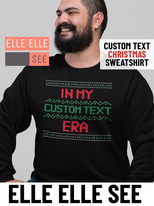 In my CUSTOM TEXT Era Sweatshirt - Christmas - Sweatshirt - Ugly Christmas - Christmas Sweater - Funny Sweatshirt - In my Era - Custom