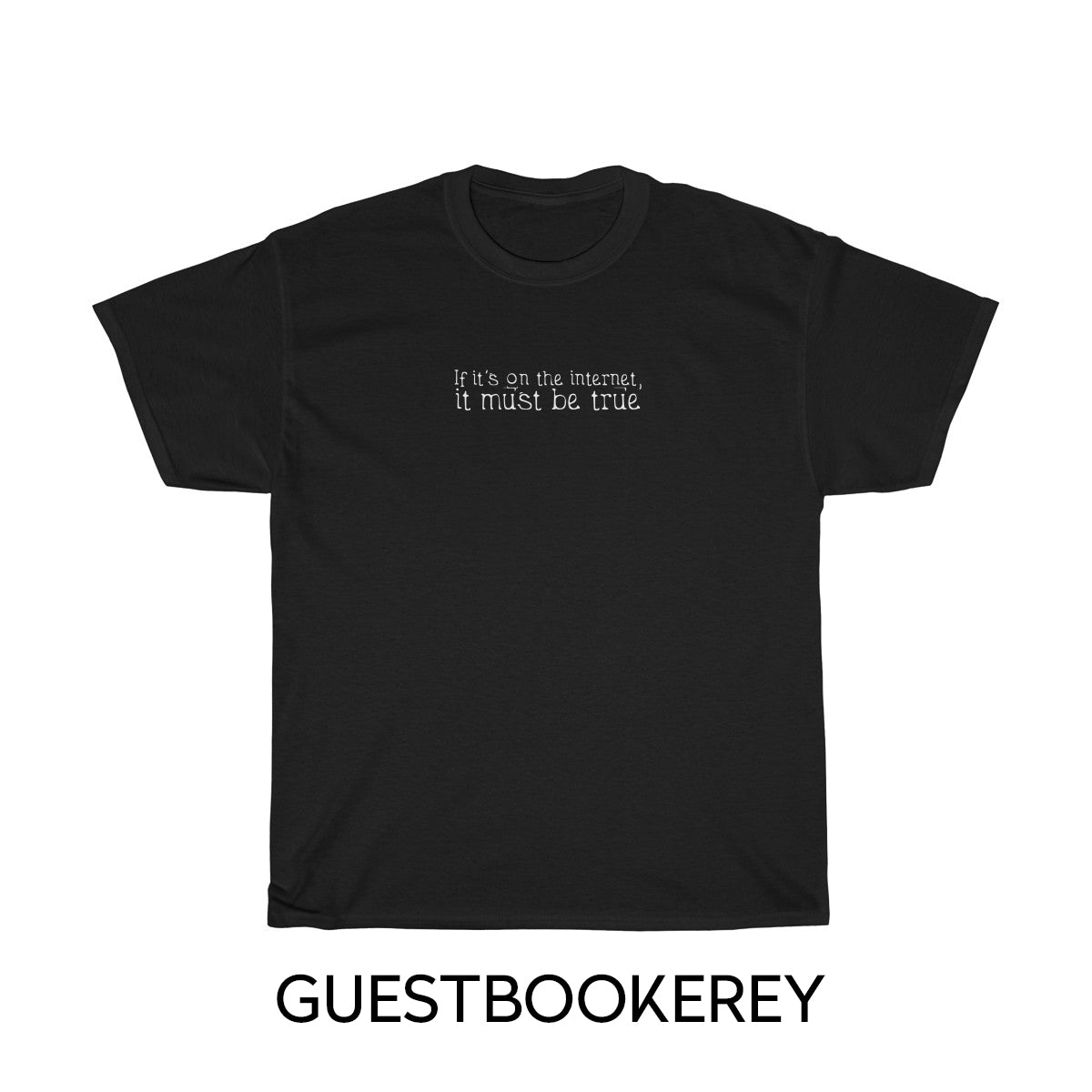 If it's on the internet, it must be true t-shirt