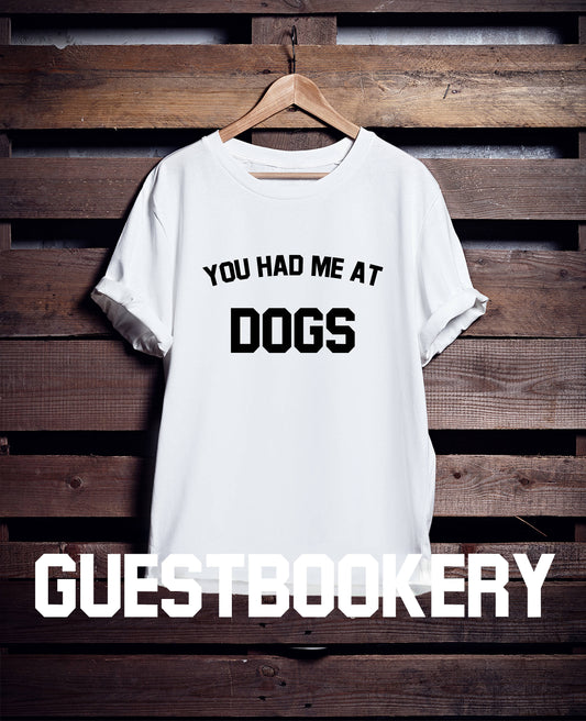 You Had Me At Dogs T-Shirt