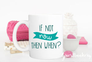 If Not Now Then When Mug - Guestbookery