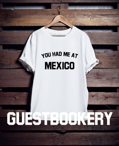You Had Me At Mexico T-Shirt