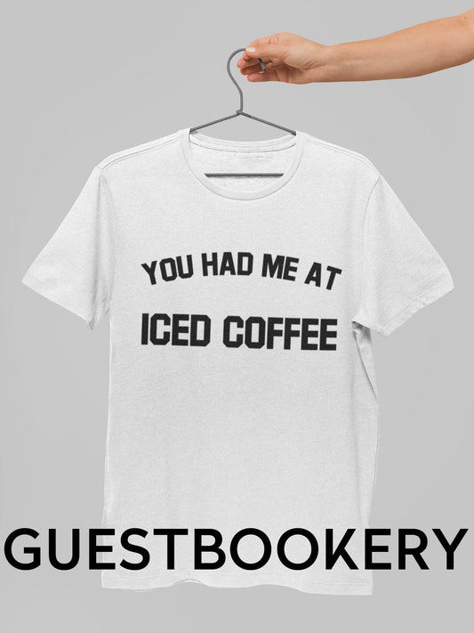 You Had Me at Iced Coffee T-Shirt