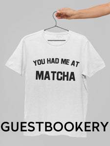 You Had Me At Matcha T-Shirt - Guestbookery